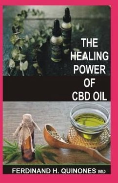 The Healing Power of CBD Oil: Boost Your Brain, Fight Inflammation, Manage Pain, Improve Your Mood, Clear Your Skin, Strengthen Your Heart, and Slee - H. Quinones M. D., Ferdinand