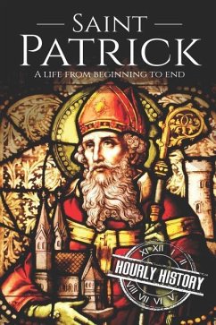 Saint Patrick: A Life From Beginning to End - History, Hourly