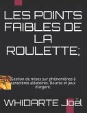 Les Points Faibles de la Roulette.: Gestion de mises sur phénomènes à caractères aléatoires. Bourse et jeux d'argent.