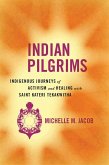 Indian Pilgrims: Indigenous Journeys of Activism and Healing with Saint Kateri Tekakwitha