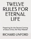 Twelve Rules for Eternal Life: Preparing for the Second Coming of Jesus Christ, the Holy Messiah