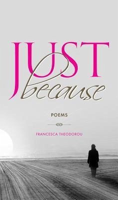 Just Because: Poems - Theodorou, Francesca