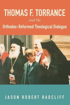 Thomas F. Torrance and the Orthodox-Reformed Theological Dialogue - Radcliff, Jason R.