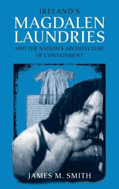Ireland's Magdalen Laundries and the Nation's Architecture of Containment - Smith, James M.