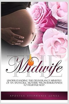 The Midwife: Understanding the Deliverance Ministry of an Apostolic Mother - Jones, Apostle Stephanie