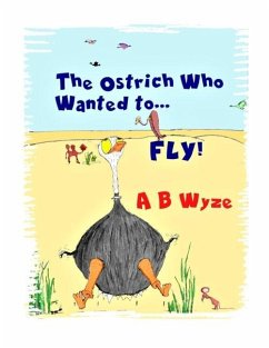 The Ostrich Who Wanted To Fly: Latest Improved Version - Wyze, A. B.