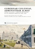 Gobernar colonias, administrar almas : poder colonial y órdenes religiosas en los imperios ibéricos, 1808-1930