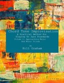 Chord Tone Improvisation: A Practical Method For Playing On Jazz Standards - Volume 1: Approaching Major And Minor Triads: Volume 1: Approaching