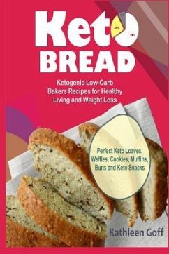 Keto Bread: Ketogenic Low-Carb Bakers Recipes for Healthy Living and Weight Loss (Perfect Keto Loaves, Waffles, Cookies, Muffins, - Goff, Kathleen