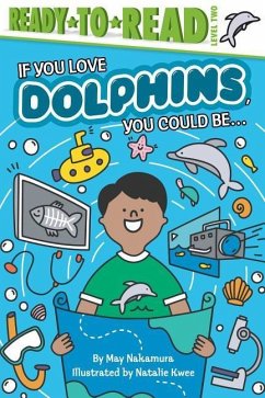 If You Love Dolphins, You Could Be...: Ready-To-Read Level 2 - Nakamura, May