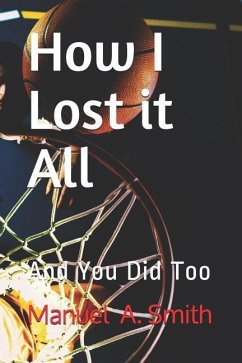 How I Lost it All: And You Did Too - Smith, Manuel