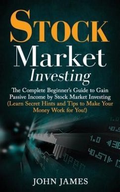 Stock Market Investing: The Complete Beginner - James, John