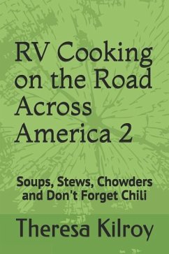 RV Cooking on the Road Across America 2: Soups, Stews, Chowders and Don't Forget Chili - Kilroy, Theresa