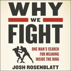 Why We Fight: One Man's Search for Meaning Inside the Ring - Rosenblatt, Josh