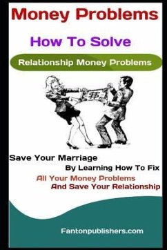 Money Problems: How To Solve Relationship Money Problems: Save Your Marriage By Learning How To Fix All Your Money Problems And Save Y - Publishers, Fanton