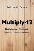Arithmetic Basics Multiply-12 Multiplication Workbooks, Single-Digit, 1,000 Practice Problems