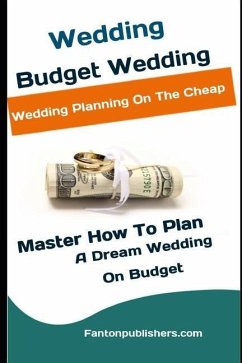 Wedding: Budget Wedding: Wedding Planning On The Cheap (Master How To Plan A Dream Wedding On Budget) - Publishers, Fanton