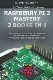 Raspberry Pi 3 Mastery - 2 Books in 1: The Raspberry Pi 3 Introductory Book and the Raspberry Pi 3 Project Book - With Source Code and Sep by Step Gui