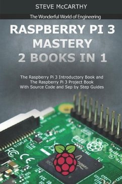 Raspberry Pi 3 Mastery - 2 Books in 1: The Raspberry Pi 3 Introductory Book and the Raspberry Pi 3 Project Book - With Source Code and Sep by Step Gui - Mccarthy, Steve
