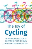 The Joy of Cycling: Inspiration for the Urban, Sport & Recreational Cyclist - Includes Over 200 Quotations