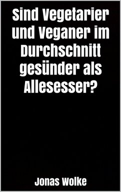 Sind Vegetarier und Veganer im Durchschnitt gesünder als Allesesser? (eBook, ePUB) Cover Sind Vegetarier und Veganer im Durchschnitt gesünder als Allesesser? (eBook, ePUB)