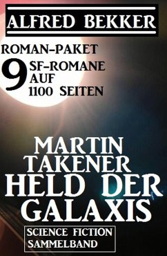 Roman-Paket Martin Takener - Held der Galaxis, 9 SF-Romane auf 1100 Seiten (eBook, ePUB) - Bekker, Alfred