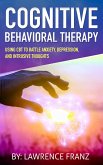Cognitive Behavioral Therapy: (Using CBT to Battle Anxiety, Depression, and Intrusive Thoughts) (eBook, ePUB)