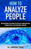 How to Analyze People (Understanding the Human Psychology,Human Behavior,Reading People, and Their Body Language) (eBook, ePUB)