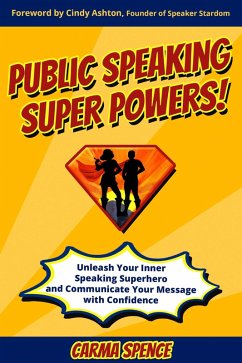 Public Speaking Super Powers: Unleash Your Inner Speaking Superhero and Communicate Your Message with Confidence (eBook, ePUB) - Spence, Carma