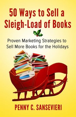 50 Ways to Sell a Sleigh-Load of Books: Proven Marketing Strategies to Sell More Books for the Holidays - Sampler Edition! (eBook, ePUB) - Sansevieri, Penny