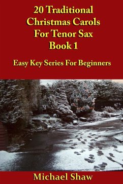 20 Traditional Christmas Carols For Tenor Sax - Book 1 (Beginners Christmas Carols For Woodwind Instruments, #18) (eBook, ePUB) - Shaw, Michael