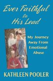 Ever Faithful to His Lead; My Journey Away From Emotional Abuse (eBook, ePUB)