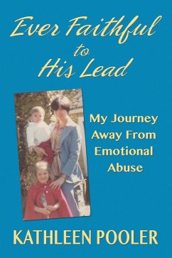 Ever Faithful to His Lead; My Journey Away From Emotional Abuse (eBook, ePUB) - Pooler, Kathleen
