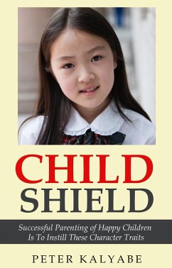 Child Shield: Successful Parenting of Happy Children is to Instill these Character Traits (eBook, ePUB) - Kalyabe, Peter
