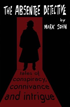 The Absentee Detective - Tales of Conspiracy, Connivance and Intrigue - Sohn, Mark