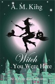 Witch You Were Here (The Summer Sisters Witch Cozy Mystery, #3) (eBook, ePUB) Witch You Were Here (The Summer Sisters Witch Cozy Mystery, #3) (eBook, ePUB)