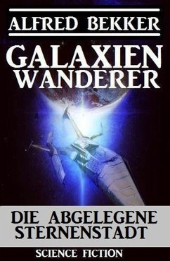 Galaxienwanderer - Die abgelegene Sternenstadt (eBook, ePUB) - Bekker, Alfred