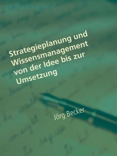 Strategieplanung und Wissensmanagement von der Idee bis zur Umsetzung (eBook, ePUB) - Becker, Jörg
