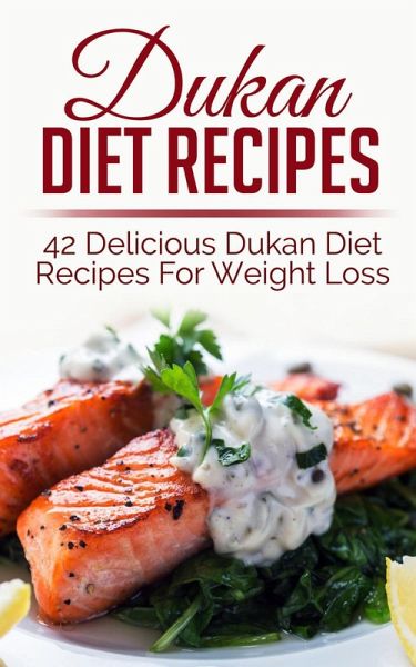 Dukan Diet Recipes: 42 Delicious Dukan Diet Recipes For Weight Loss (eBook, ePUB)