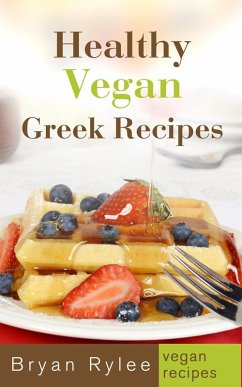 Healthy Vegan Greek Recipes (Good Food Cookbook) (eBook, ePUB) - Rylee, Bryan