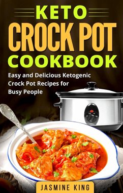 Keto Crock Pot Cookbook: Easy and Delicious Ketogenic Crock Pot Recipes for Busy People (eBook, ePUB) - King, Jasmine
