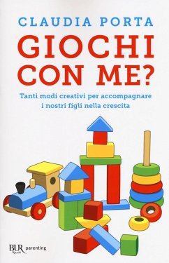Giochi con me? Tanti modi creativi per accompagnare i nostri figli nella crescita - Porta, Claudia