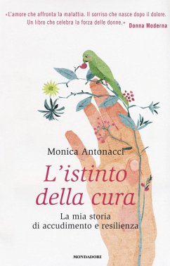 L' istinto della cura. La mia storia di accudimento e resilienza - Antonacci, Monica