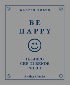 Be happy. Il libro che ti rende felice - Rolfo, Walter