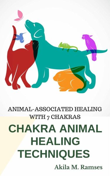 Chakra Animal Healing Techniques: Animal-Associated Healing With 7 Chakras (eBook, ePUB)