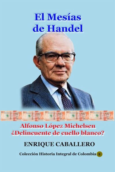 El Mesías de Handel Alfonso López Michelsen ¿Delincuente de cuello blanco? (Historia de Colombia, #59) (eBook, ePUB) El Mesías de Handel Alfonso López Michelsen ¿Delincuente de cuello blanco? (Historia de Colombia, #59) (eBook, ePUB)