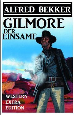 Alfred Bekker Western Extra Edition - Gilmore der Einsame (eBook, ePUB) - Bekker, Alfred