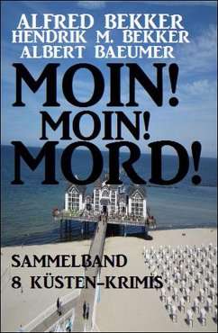 Moin! Moin! Mord! - Sammelband 8 Küsten-Krimis (eBook, ePUB) - Bekker, Alfred; Bekker, Hendrik M.; Baeumer, Albert