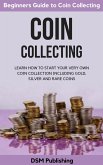 Coin Collecting: Learn How to Start Your Very Own Coin Collection Including Gold, Silver and Rare Coins (eBook, ePUB)
