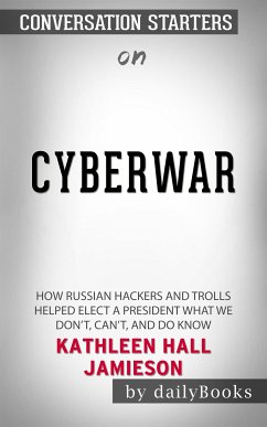 Cyberwar: How Russian Hackers and Trolls Helped Elect a President What We Don't, Can't, and Do Know​​​​​​​ by Kathleen Hall Jamieson​​​​​​​   Conversation Starters (eBook, ePUB) - dailyBooks